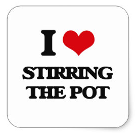 I Love Stirring the Pot!